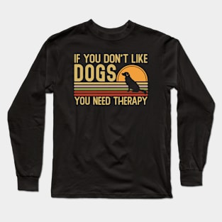 If You Don't Like Dogs You Need Therapy Long Sleeve T-Shirt